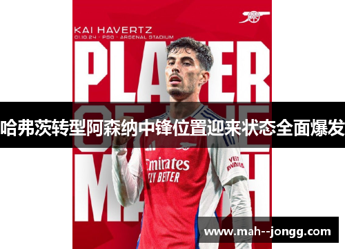 哈弗茨转型阿森纳中锋位置迎来状态全面爆发